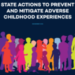 State Actions to Prevent  and Mitigate Adverse Childhood Experiences
