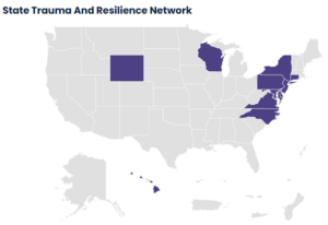 State Trauma and Resilience Network: Connecticut, New York, Pennsylvania, New Jersey, Maryland, Delaware, Virginia, North Carolina, Wisconsin, Wyoming and Hawaii.
